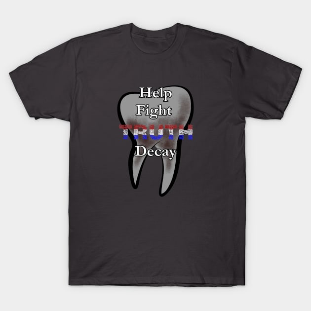 Help Fight Truth Decay T-Shirt by Mindseye222